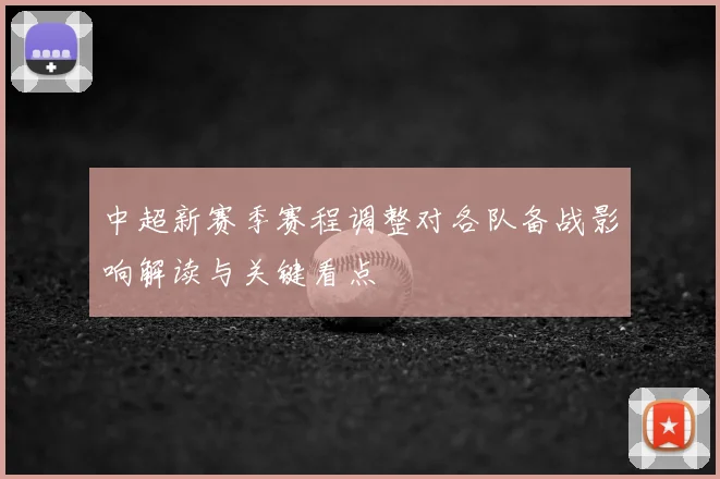 中超新赛季赛程调整对各队备战影响解读与关键看点