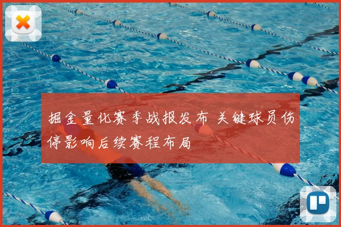 掘金量化赛季战报发布 关键球员伤停影响后续赛程布局