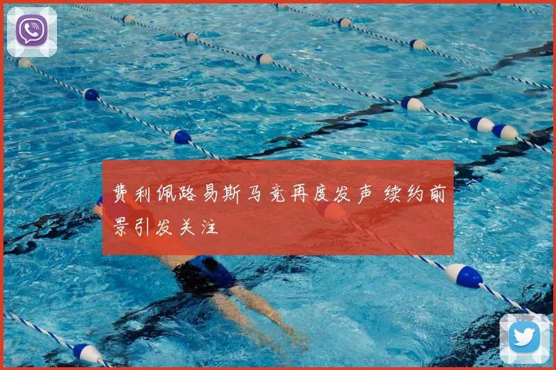 费利佩路易斯马竞再度发声 续约前景引发关注