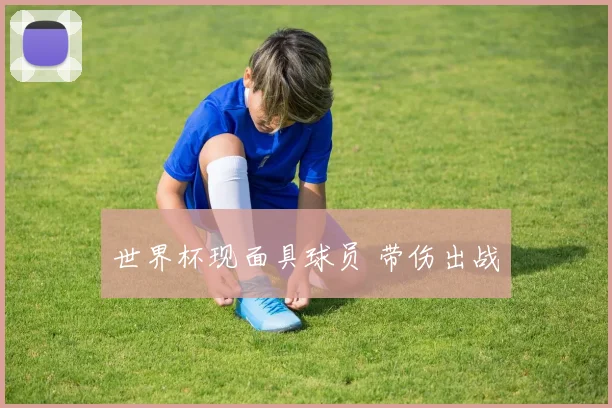 世界杯现面具球员 带伤出战
