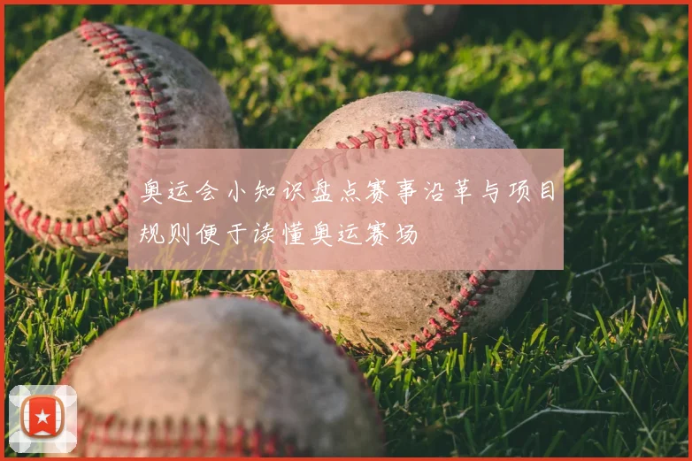 奥运会小知识盘点赛事沿革与项目规则便于读懂奥运赛场